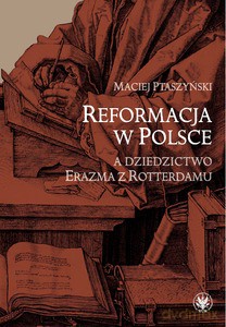 Reformacja w Polsce a dziedzictwo Erazma z Rotterdamu - Maciej Ptaszyński [KSIĄŻKA]