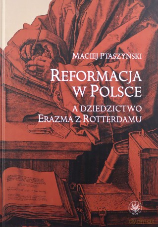 Reformacja w Polsce a dziedzictwo Erazma z Rotterdamu - Maciej Ptaszyński [KSIĄŻKA]