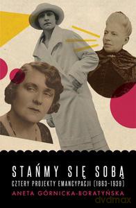 Stańmy się sobą. Cztery projekty emancypacji (1863-1939) - Aneta Górnicka-Boratyńska [KSIĄŻKA]