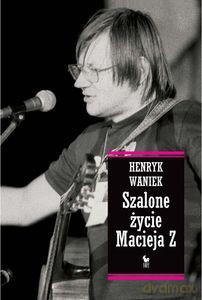 Szalone życie Macieja Z - Henryk Waniek [KSIĄŻKA]