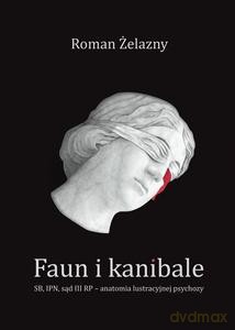 Faun i kanibale. SB, IPN, sąd III RP - anatomia lustracyjnej psychozy - Roman Żelazny [KSIĄŻKA]