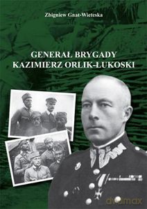Generał brygady Kaziemierz Orlik-Łukoski - Zbigniew Gnat-Wieteska [KSIĄŻKA]
