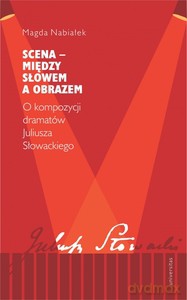Scena - między słowem a obrazem. O kompozycji dramatów Juliusza Słowackiego - Magda Nabiałek [KSIĄŻKA]