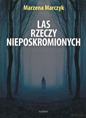 Las rzeczy nieposkromionych. Tomik poetycki [KSIĄŻKA]
