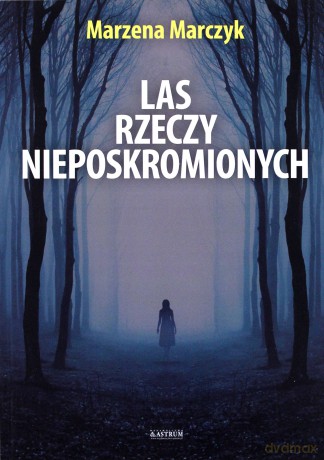 Las rzeczy nieposkromionych. Tomik poetycki [KSIĄŻKA]
