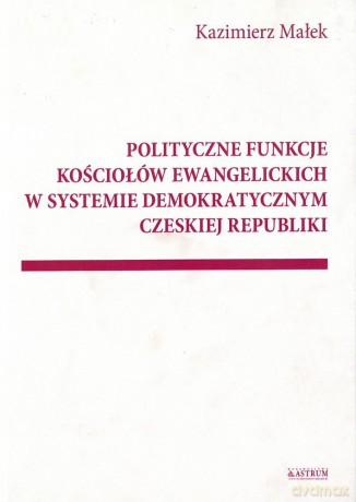 Polityczne funkcje kościołów ewangelickich w systemie demokratycznym Czeskiej Republiki [KSIĄŻKA]