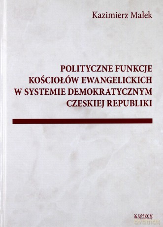 Polityczne funkcje kościołów ewangelickich w systemie demokratycznym Czeskiej Republiki [KSIĄŻKA]