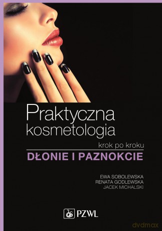 Praktyczna kosmetologia. Krok po kroku. Dłonie i paznokcie [KSIĄŻKA]