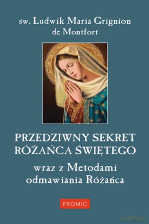 Przedziwny sekret różańca świętego wraz z metodami odmawiania różańca [KSIĄŻKA]