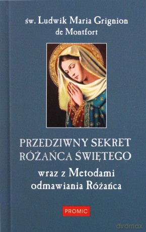 Przedziwny sekret różańca świętego wraz z metodami odmawiania różańca [KSIĄŻKA]
