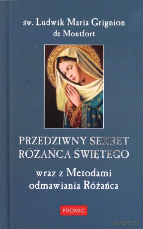 Przedziwny sekret różańca świętego wraz z metodami odmawiania różańca [KSIĄŻKA]