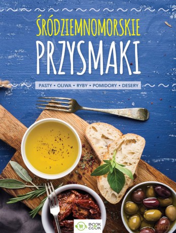 Śródziemnomorskie przysmaki. Pasty, oliwa, ryby, pomidory, desery [KSIĄŻKA]