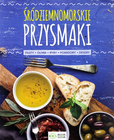 Śródziemnomorskie przysmaki. Pasty, oliwa, ryby, pomidory, desery [KSIĄŻKA]