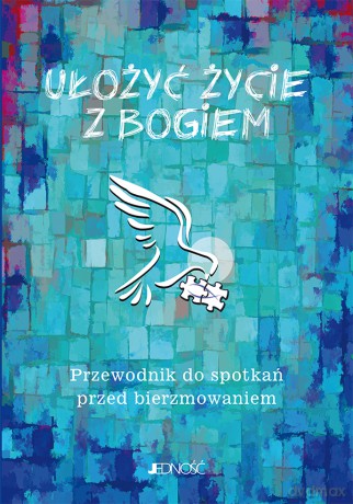 Ułożyć życie z Bogiem. Przewodnik do spotkań przed bierzmowaniem [KSIĄŻKA]
