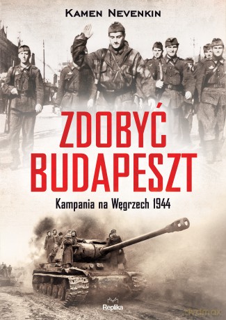 Zdobyć Budapeszt. Kampania na Węgrzech 1944 [KSIĄŻKA]
