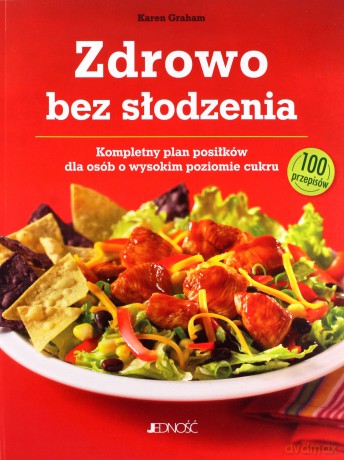 Zdrowo bez słodzenia. Kompletny plan posiłków dla osób z wysokim poziomem cukru. 100 przepisów [KSIĄŻKA]