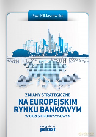Zmiany strategiczne na europejskim rynku bankowym w okresie pokryzysowym [KSIĄŻKA]