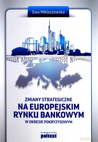 Zmiany strategiczne na europejskim rynku bankowym w okresie pokryzysowym [KSIĄŻKA]