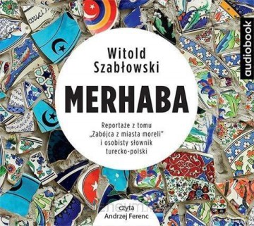 Merhaba Reportaże z tomu Zabójca z miasta moreli - Witold Szabłowski [AUDIOBOOK]