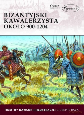Bizantyjski kawalerzysta około 900-1204 - Timothy Dawson [KSIĄŻKA]