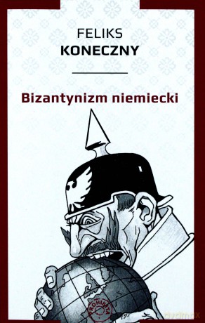 Bizantynizm niemiecki - Feliks Koneczny [KSIĄŻKA]