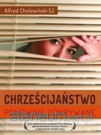 Chrześcijaństwo ponownie odkrywane - Alfred Cholewiński [KSIĄŻKA]