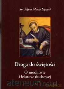 Droga do świętości.O modlitwie i lekturze duchowej - Św. Alfons Maria Liguori [KSIĄŻKA]
