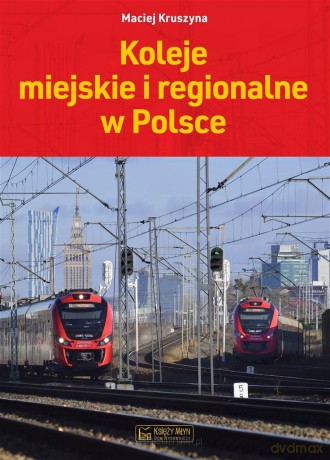 Koleje miejskie i regionalne w Polsce - Maciej Kruszyna [KSIĄŻKA]