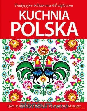 Kuchnia polska. Tradycyjna, domowa, świąteczna [KSIĄŻKA]