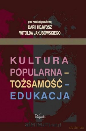 Kultura popularna - tożsamość - edukacja - Hejwosz Daria, Jakubowski Witold [KSIĄŻKA]