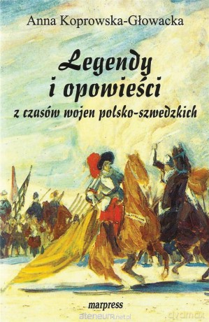 Legendy i opowieści z czasów wojen - Anna Koprowska-Głowacka [KSIĄŻKA]
