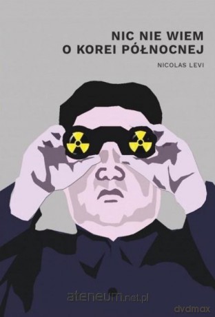 Nic nie wiem o Korei Północnej - Nicolas Levi [KSIĄŻKA]