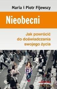 Nieobecni. Jak powrócić do doświadczania swojego - Maria i Piotr Fijewscy [KSIĄŻKA]