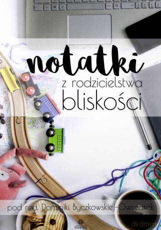 Notatki z rodzicielstwa bliskości - Dominiki Byczkowskiej-Owczarek [KSIĄŻKA]