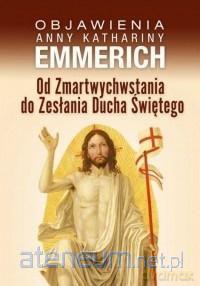 Objawienia.Od Zmartwychwstania do Zesłania Ducha - Anna Katharina Emmerich [KSIĄŻKA]