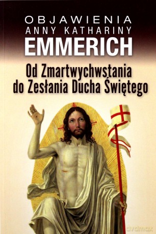 Objawienia.Od Zmartwychwstania do Zesłania Ducha - Anna Katharina Emmerich [KSIĄŻKA]