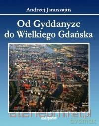 Od Gyddanyzc do Wielkiego Gdańska - Andrzej Januszajtis [KSIĄŻKA]