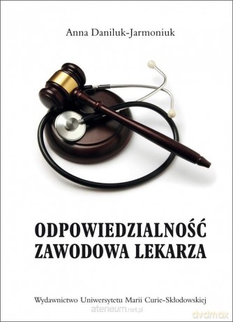 Odpowiedzialność zawodowa lekarza - Anna Daniluk-Jarmoniuk [KSIĄŻKA]
