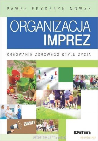 Organizacja imprez. Kreowanie zdrowego stylu życia - Paweł Fryderyk Nowak [KSIĄŻKA]
