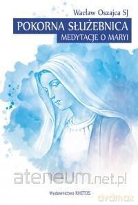Pokorna Służebnica. Medytacje o Maryi - Wacław Oszajca [KSIĄŻKA]