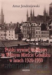 Polski wywiad wojskowy w Wolnym Mieście Gdańsku - Artur Jendrzejewski [KSIĄŻKA]