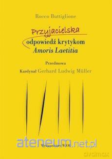 Przyjacielska odpowiedź krytykom Amoris Laetitia - Rocco Buttiglione [KSIĄŻKA]