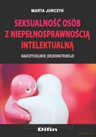Seksualność osób z niepełnosprawnością intelektualną - Marta Jurczyk [KSIĄŻKA]