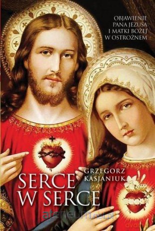 Serce w serce. Objawienie Pana Jezusa i Matki Bożej - Grzegorz Kasjaniuk [KSIĄŻKA]