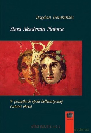 Stara Akademia Platona. W początkach epoki - Bogdan Dembiński [KSIĄŻKA]