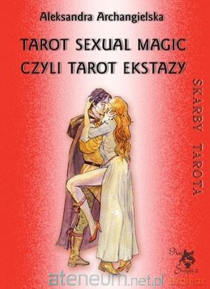 Tarot Sexual Magic, czyli Tarot Ekstazy - Aleksandra Archangielska [KSIĄŻKA]