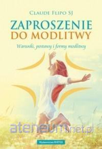 Zaproszenie do modlitwy. Warunki, postawy - Claude Flipo [KSIĄŻKA]