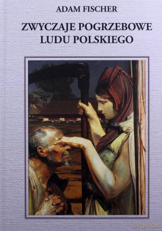 Zwyczaje pogrzebowe ludu polskiego - Adam Fischer [KSIĄŻKA]