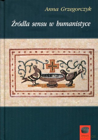 Źródła sensu w humanistyce - Anna Grzegorczyk [KSIĄŻKA]