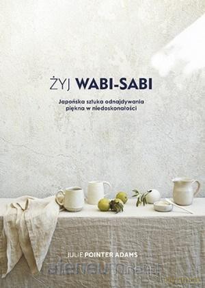 Żyj Wabi Sabi - Julie Pointer Adams [KSIĄŻKA]